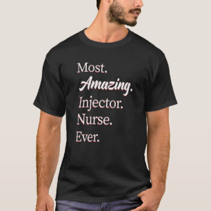 Most Amazing Injector Nurse Injector T-Shirt