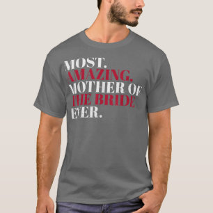 Most Amazing Mother Of The Bride Ever Mother Of Br T-Shirt