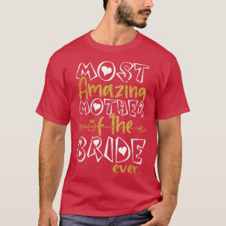Most Amazing Mother Of The Bride Ever Wedding Brid T-Shirt