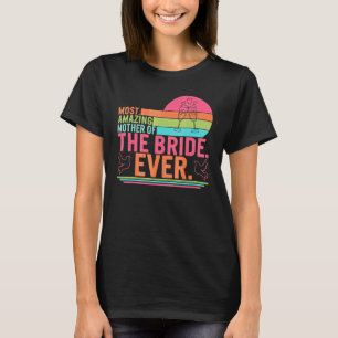 Most Amazing Mother Of The Bride Mum Day Matching  T-Shirt