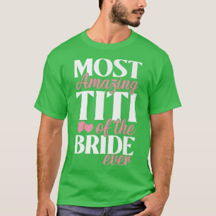 Most Amazing Titi of the Bride Wedding T-Shirt