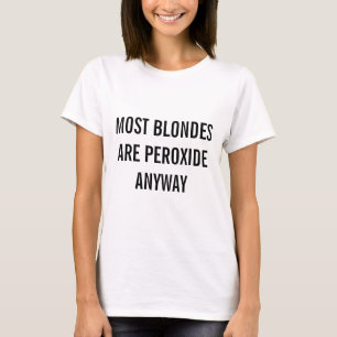 Most Blondes Are Peroxide Anyway T-Shirt