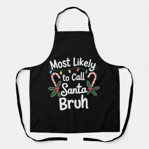 Most Likely Call Santa Bruh Xmas Family Xmas Apron