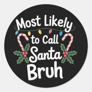 Most Likely Call Santa Bruh Xmas Family Xmas Classic Round Sticker