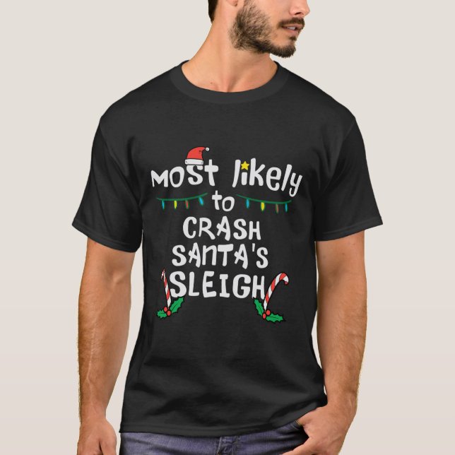 Most Likely Crash Santas Sleigh Christmas Xmas Fam T-Shirt (Front)