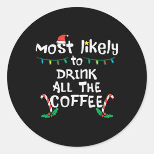Most Likely Drink All Coffee Christmas Xmas Family Classic Round Sticker