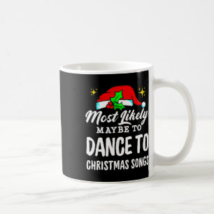 Most Likely Maybe To Dance To Christmas Songs Ugly Coffee Mug