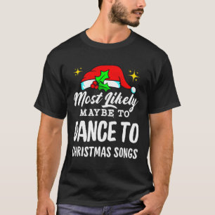 Most Likely Maybe To Dance To Christmas Songs Ugly T-Shirt