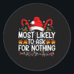Most Likely To Ask For Nothing Christmas Matching  Classic Round Sticker<br><div class="desc">Most Likely To Ask For Nothing Christmas Matching</div>
