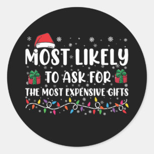 Most Likely To Ask For The Most Expensive Gifts Classic Round Sticker