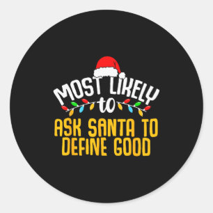Most Likely To Ask Santa Define Good Funny Family  Classic Round Sticker