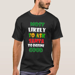 Most Likely To Ask Santa Define Good Funny Family  T-Shirt