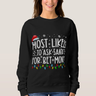 Most Likely To Ask Santa For Bet Money Christmas P Sweatshirt