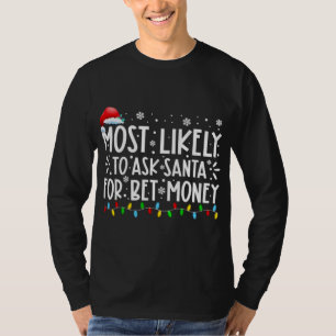 Most Likely To Ask Santa For Bet Money Christmas P T-Shirt