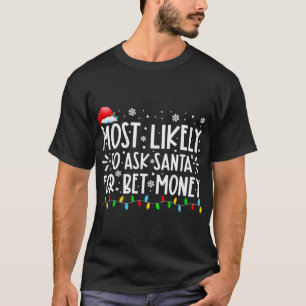 Most Likely To Ask Santa For Bet Money Christmas P T-Shirt