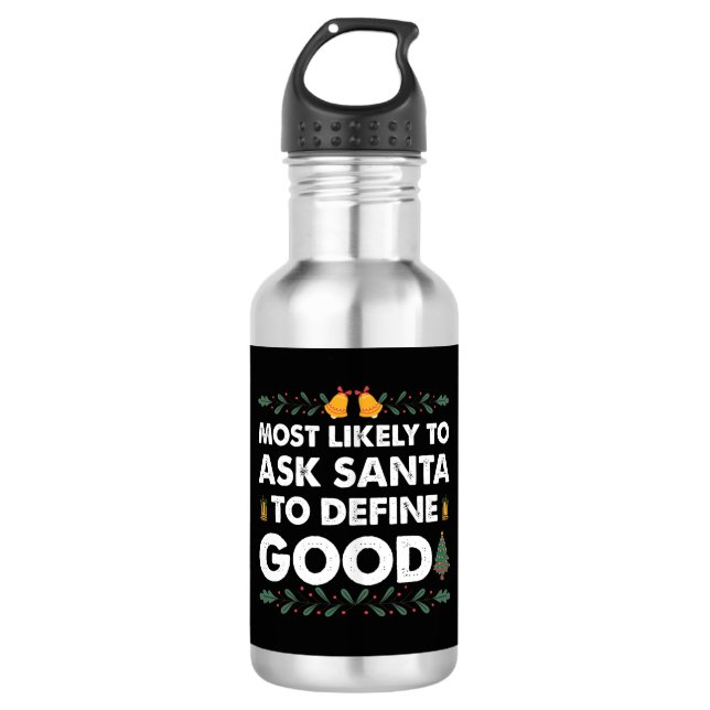 Most Likely To Ask Santa To Define Good Christmas 532 Ml Water Bottle (Front)