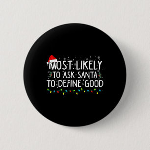 Most Likely To Ask Santa To Define Good Christmas  6 Cm Round Badge