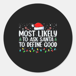 Most Likely To Ask Santa To Define Good Christmas  Classic Round Sticker