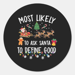 Most Likely To Ask Santa To Define Good Christmas  Classic Round Sticker