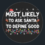 Most Likely To Ask Santa To Define Good Christmas  Classic Round Sticker<br><div class="desc">Most Likely To Ask Santa To Define Good Christmas Lights</div>