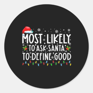 Most Likely To Ask Santa To Define Good Christmas  Classic Round Sticker