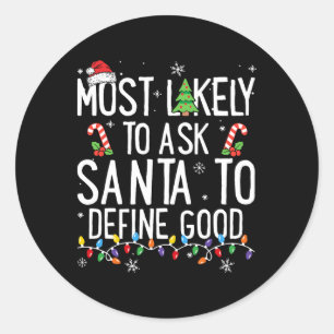 Most Likely To Ask Santa To Define Good Christmas  Classic Round Sticker