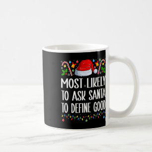 Most Likely To Ask Santa To Define Good Christmas Coffee Mug