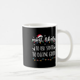 Most Likely To Ask Santa To Define Good Christmas  Coffee Mug