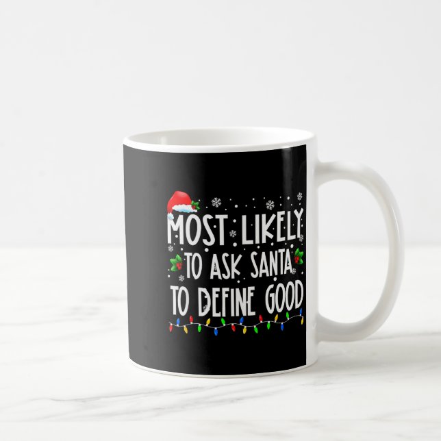 Most Likely To Ask Santa To Define Good Christmas  Coffee Mug (Right)