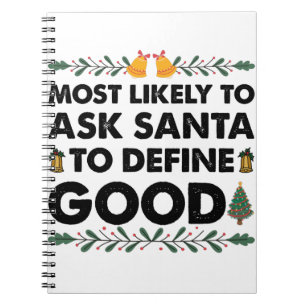 Most Likely To Ask Santa To Define Good Christmas Notebook