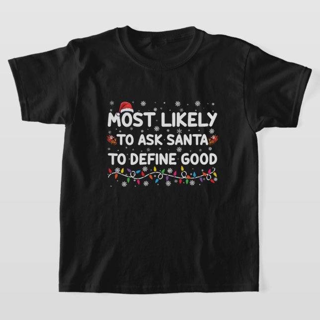 Most Likely To Ask Santa To Define Good Christmas  T-Shirt (Laydown)