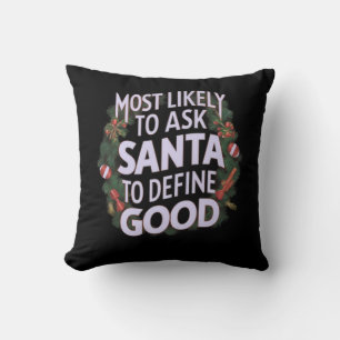 Most Likely to Ask Santa to Define "Good"  Cushion