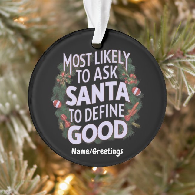 Most Likely to Ask Santa to Define "Good"  Ornament (Tree)