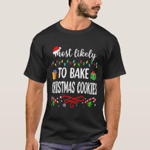 Most Likely To Bake Christmas Cookies Fun Family C T-Shirt