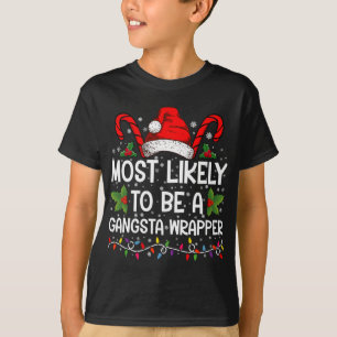 Most Likely To Be A Gangsta Wrapper Family Xmas T  T-Shirt