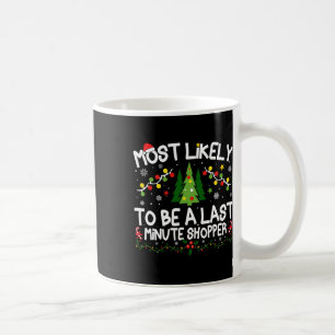 Most Likely To Be A Last Minute Shopper Christmas  Coffee Mug