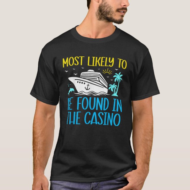 Most Likely To Be Found In The Casino Funny Cruise T-Shirt (Front)