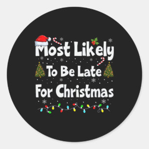 Most Likely To Be Late For Christmas Classic Round Sticker