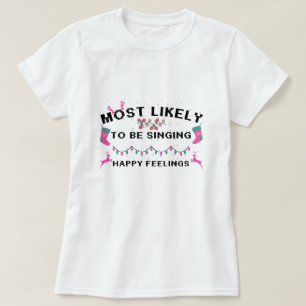 Most Likely To Be Singing Happy Feelings Christmas T-Shirt