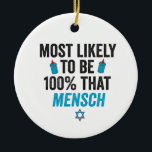 Most Likely To be Th100 That Mensch Funny Jewish   Ceramic Tree Decoration<br><div class="desc">hanukkah, passover, yiddish, chanukah, jewish, menorah, jew, gift, birthday, mensch</div>