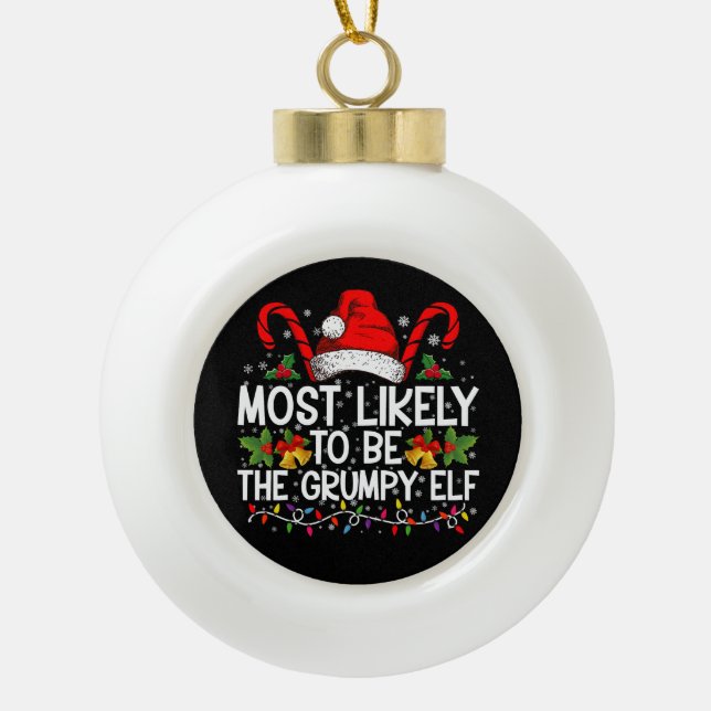 Most Likely To Be The Grumpy Elf Funny Xmas Ceramic Ball Christmas Ornament (Front)