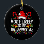 Most Likely To Be The Grumpy Elf Funny Xmas Ceramic Tree Decoration<br><div class="desc">Most Likely To Be The Grumpy Elf Funny Xmas</div>