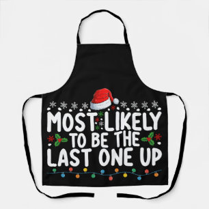 Most Likely To Be The Last One Up Christmas Apron