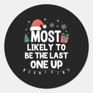 Most Likely To Be The Last One Up Christmas Funny  Classic Round Sticker