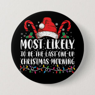 Most Likely To Be The Last One Up Christmas Mornin 7.5 Cm Round Badge