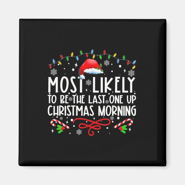 Most Likely To Be The Last One Up Christmas Mornin Magnet (Front)