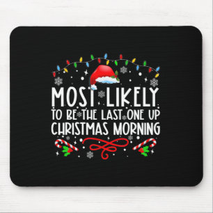 Most Likely To Be The Last One Up Christmas Mornin Mouse Mat