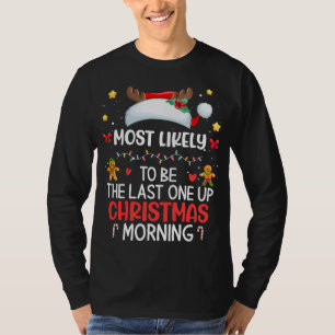 Most Likely To Be The Last One Up Christmas Mornin T-Shirt