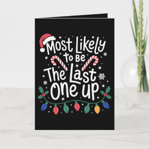 Most Likely To Be The Last One Up Christmas Xmas Card