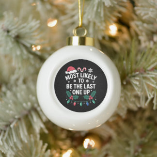 Most Likely To Be The Last One Up Christmas Xmas Ceramic Ball Christmas Ornament